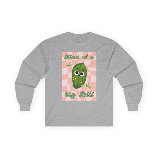 Dill Pickle Pun Themed Shirt, Playful Unisex Long Sleeve Tees, Kind of a Big Dill Shirt, Quirky Humor Apparel